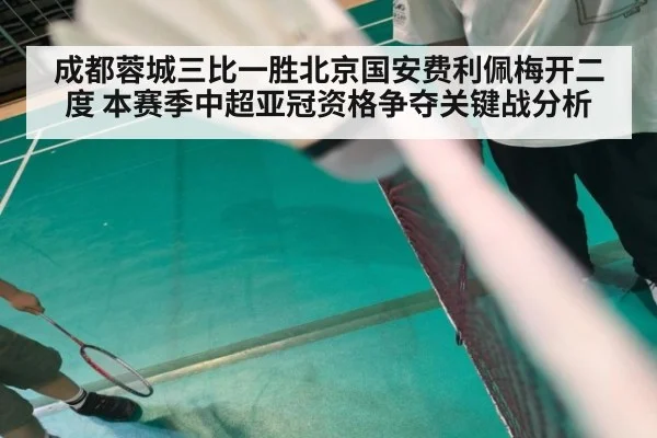 成都蓉城三比一胜北京国安费利佩梅开二度 本赛季中超亚冠资格争夺关键战分析